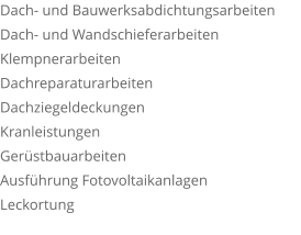 Dach- und Bauwerksabdichtungsarbeiten Dach- und Wandschieferarbeiten Klempnerarbeiten Dachreparaturarbeiten Dachziegeldeckungen Kranleistungen Ger�stbauarbeiten Ausf�hrung Fotovoltaikanlagen Leckortung